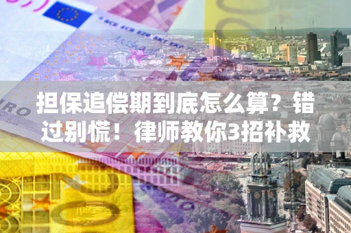 武汉担保追偿期到底怎么算？错过别慌！律师教你3招补救