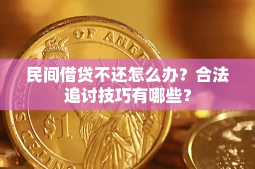 武汉民间借贷不还怎么办？合法追讨技巧有哪些？