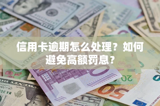 武汉信用卡逾期怎么处理？如何避免高额罚息？