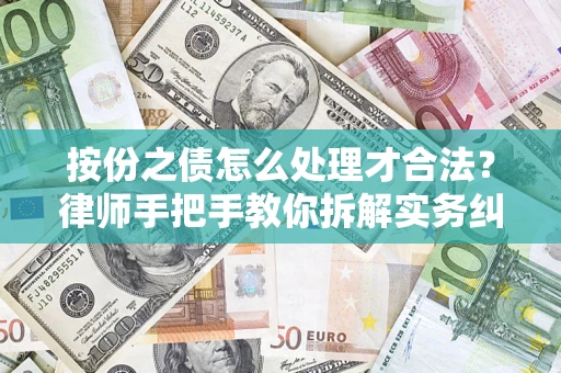 武汉按份之债怎么处理才合法？律师手把手教你拆解实务纠纷