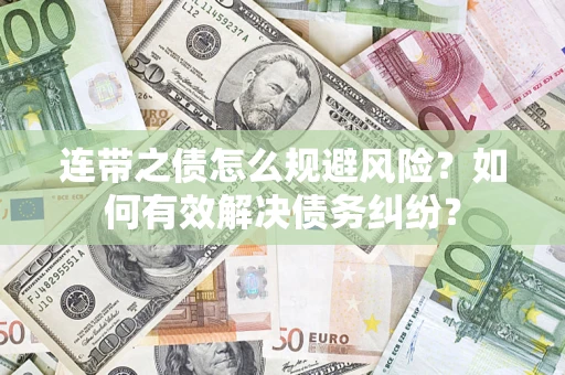 武汉连带之债怎么规避风险？如何有效解决债务纠纷？