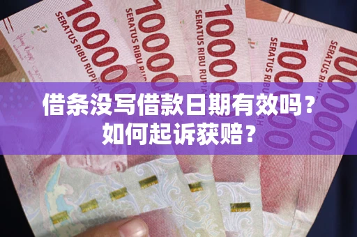 武汉借条没写借款日期有效吗？如何起诉获赔？