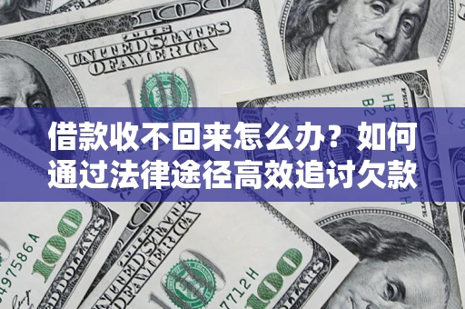 武汉借款收不回来怎么办?如何通过法律途径高效追讨欠款? 武汉借款收不回来怎么办?如何通过法律途径高效追讨欠款?