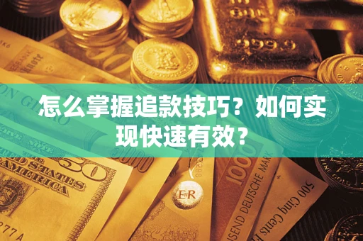 武汉怎么掌握追款技巧？如何实现快速有效？