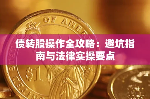 武汉债转股操作全攻略：避坑指南与法律实操要点