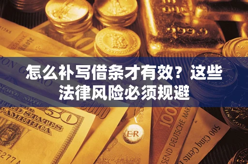武汉怎么补写借条才有效？这些法律风险必须规避