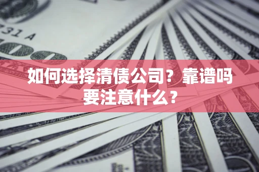 武汉如何选择清债公司？靠谱吗要注意什么？