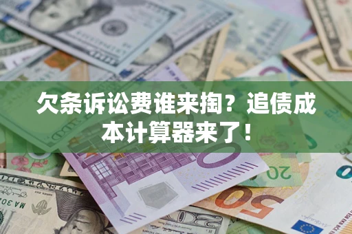 武汉欠条诉讼费谁来掏？追债成本计算器来了！