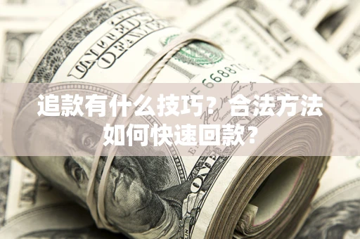 武汉追款有什么技巧？合法方法如何快速回款？