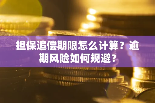 武汉担保追偿期限怎么计算？逾期风险如何规避？