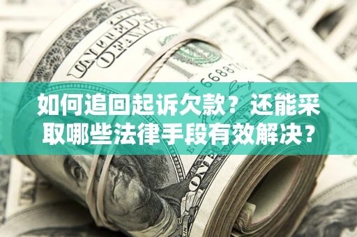 武汉如何追回起诉欠款？还能采取哪些法律手段有效解决？