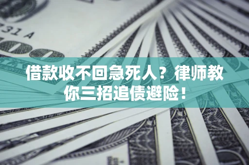 武汉借款收不回急死人？律师教你三招追债避险！