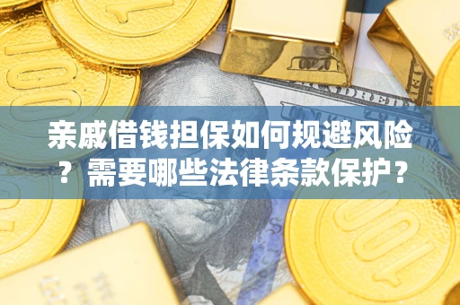 武汉亲戚借钱担保如何规避风险？需要哪些法律条款保护？