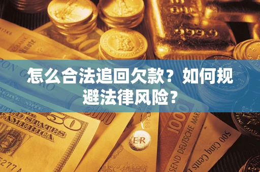 武汉怎么合法追回欠款？如何规避法律风险？