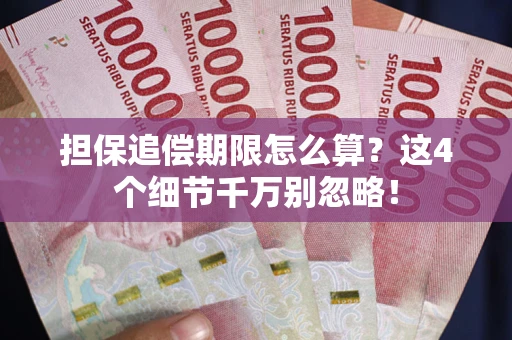 武汉担保追偿期限怎么算?这4个细节千万别忽略! 武汉担保追偿期限怎么算?这4个细节千万别忽略!