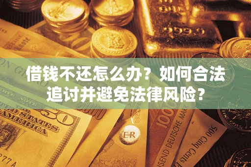 武汉借钱不还怎么办？如何合法追讨并避免法律风险？