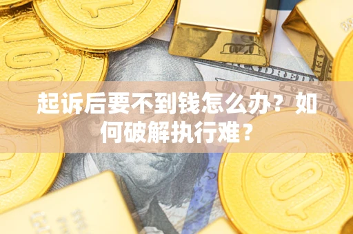武汉起诉后要不到钱怎么办？如何破解执行难？