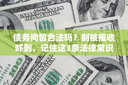 武汉债务拘留合法吗?别被催收吓到,记住这3条法律常识 武汉债务拘留合法吗?别被催收吓到,记住这3条法律常识