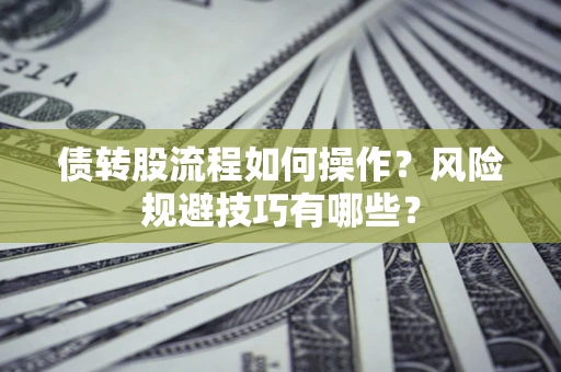 武汉债转股流程如何操作？风险规避技巧有哪些？