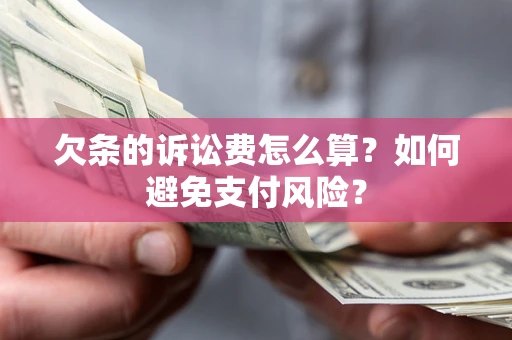 武汉欠条的诉讼费怎么算？如何避免支付风险？