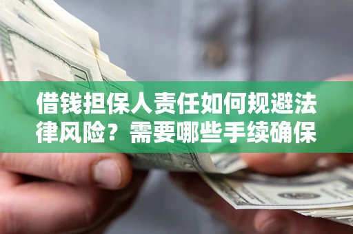 武汉借钱担保人责任如何规避法律风险？需要哪些手续确保安全？