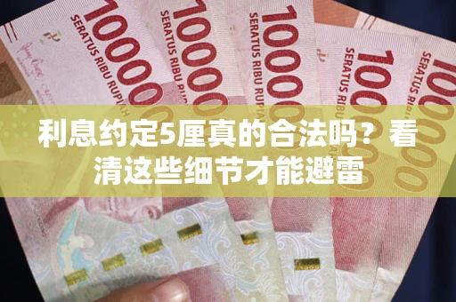 武汉利息约定5厘真的合法吗？看清这些细节才能避雷