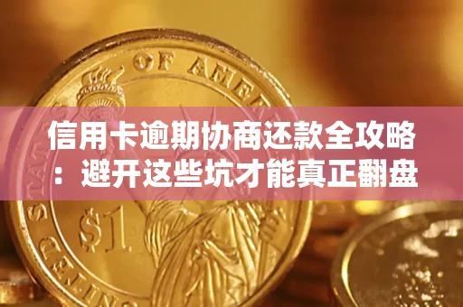 武汉信用卡逾期协商还款全攻略：避开这些坑才能真正翻盘